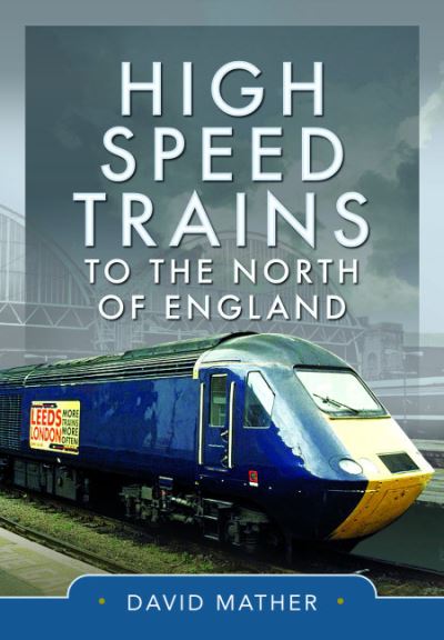 High Speed Trains to the North of England - David Mather - Livres - Pen & Sword Books Ltd - 9781399042659 - 12 septembre 2023