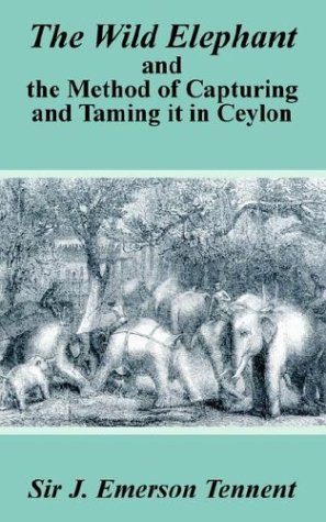 James Emerson Tennent · The Wild Elephant and the Method of Capturing and Taming It in Ceylon (Paperback Book) (2003)