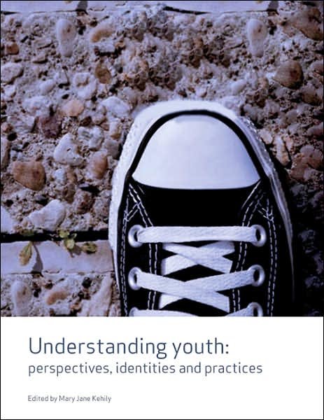 Understanding Youth: Perspectives, Identities & Practices - Published in Association with The Open University - Kehily, Mary J (Ed) - Books - SAGE Publications Inc - 9781412930659 - February 6, 2007