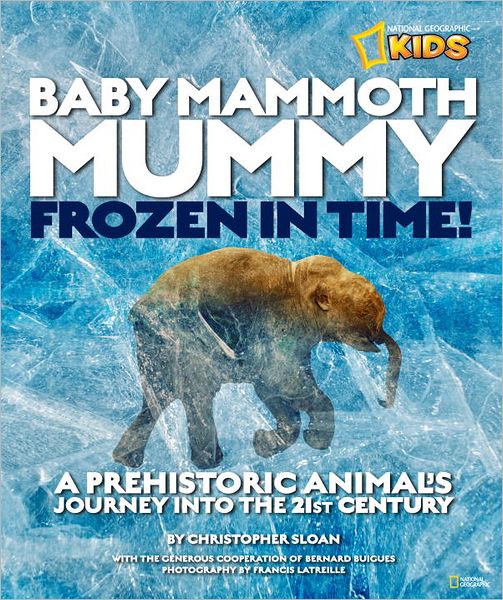 Cover for Christopher Sloan · Baby Mammoth Mummy: Frozen in Time: A Prehistoric Animal's Journey into the 21st Century - History (World) (Hardcover Book) (2011)