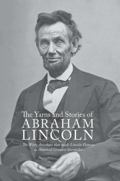 Cover for Alexander K Mcclure · Yarns and Stories of Abraham Lincoln: the Witty Anecdotes That Made Lincoln Famous As America's Greatest Storyteller (Pocketbok) (2013)