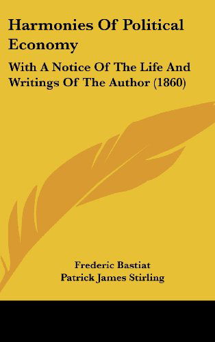 Harmonies of Political Economy: with a Notice of the Life and Writings of the Author (1860) - Frederic Bastiat - Książki - Kessinger Publishing, LLC - 9781436985659 - 18 sierpnia 2008