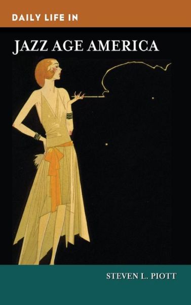 Cover for Steven L. Piott · Daily Life in Jazz Age America - The Greenwood Press Daily Life Through History Series (Hardcover Book) (2019)