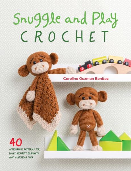 Cover for Guzman Benitez, Carolina (Author) · Snuggle and Play Crochet: 40 Amigurumi Patterns for Lovey Security Blankets and Matching Toys (Taschenbuch) (2017)