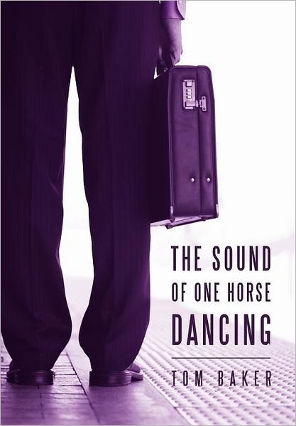 Cover for Tom Baker · The Sound of One Horse Dancing (Innbunden bok) (2011)