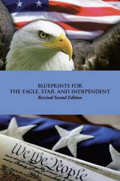 Blueprints for the Eagle, Star, and Independent - Will Good - Böcker - Xlibris Corporation - 9781462878659 - 27 maj 2011