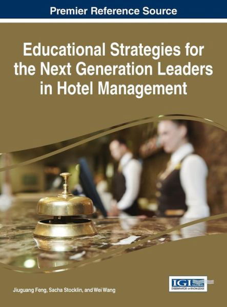 Educational Strategies for the Next Generation Leaders in Hotel Management - Jiuguang Feng - Books - Business Science Reference - 9781466685659 - April 30, 2015