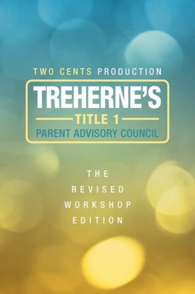 Treherne's Title 1 Parent Advisory Council- the Revised Workshop Edition - Two Cents Production Two Cents Production - Bøger - XLIBRIS - 9781477137659 - 24. oktober 2012
