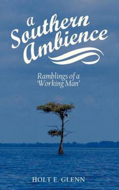 Cover for Holt E Glenn · A Southern Ambience: Ramblings of a 'working Man' (Hardcover Book) (2013)