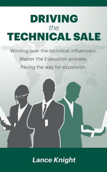 Cover for Lance Knight · Driving the Technical Sale: Winning over the technical influencers. Master the Evaluation process. Paving the way for expansion. (Paperback Bog) (2016)