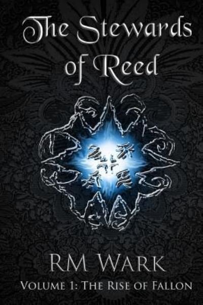The Stewards of Reed, Volume I: the Rise of Fallon - Rm Wark - Bøker - Createspace - 9781480289659 - 11. januar 2013