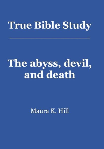 Cover for Maura K Hill · True Bible Study - the Abyss, Devil, and Death (Paperback Book) (2013)