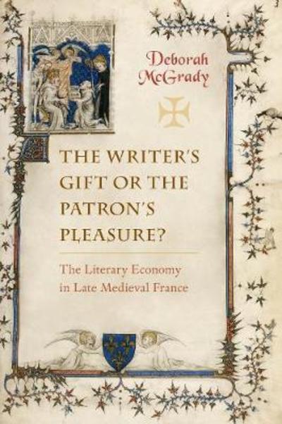 Cover for Deborah McGrady · The Writer's Gift or the Patron's Pleasure?: The Literary Economy in Late Medieval France (Hardcover Book) (2019)