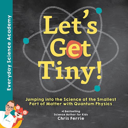 Cover for Chris Ferrie · Let's Get Tiny!: Jumping into the Science of the Smallest Part of Matter with Quantum Physics - Everyday Science Academy (Hardcover Book) (2020)