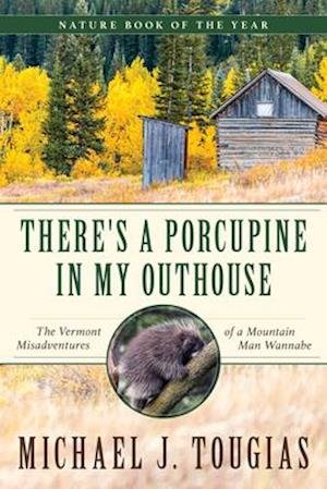 Cover for Michael J. Tougias · There's a Porcupine in My Outhouse: The Vermont Misadventures of a Mountain Man Wannabe (Paperback Book) (2022)
