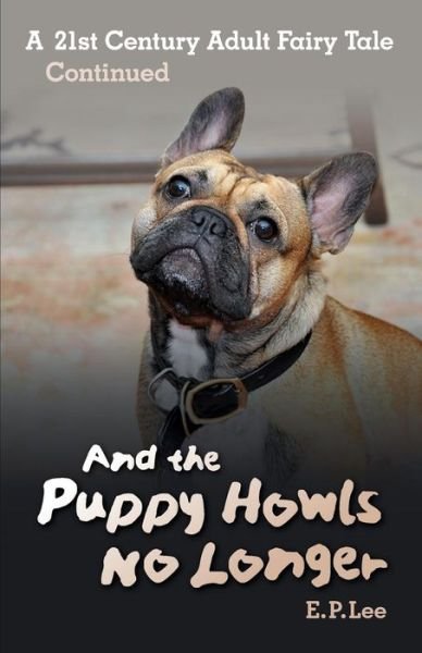 Cover for E P Lee · And the Puppy Howls No Longer: a 21st Century Adult Fairy Tale Continued (Paperback Bog) (2014)