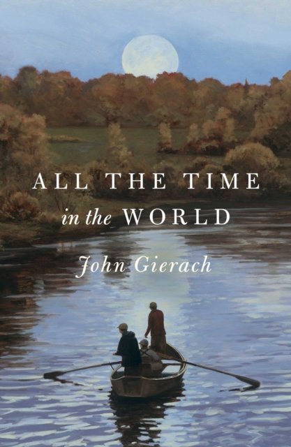 Cover for John Gierach · All the Time in the World - John Gierach's Fly-fishing Library (Inbunden Bok) (2023)
