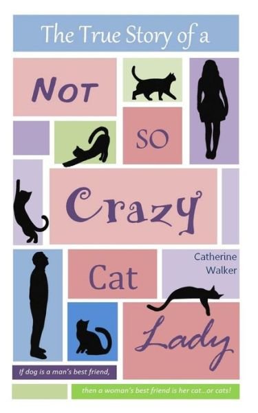 Cover for Catherine Walker · The True Story of a Not So Crazy Cat Lady (Paperback Bog) (2014)