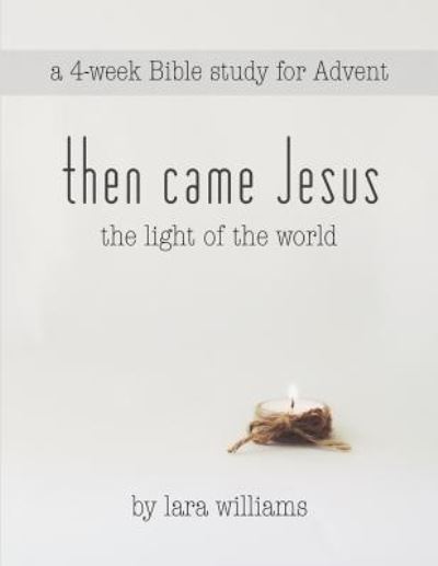 Cover for Lara J Williams · Then Came Jesus: the Light of the World (Paperback Book) (2014)