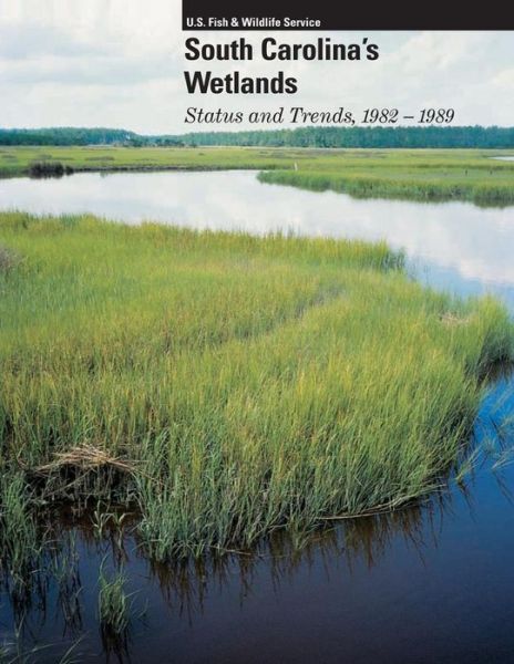 South Carolina's Welands: Status and Trends, 1982-1989 - U S Fish & Wildlife Service - Książki - Createspace - 9781507728659 - 13 lutego 2015