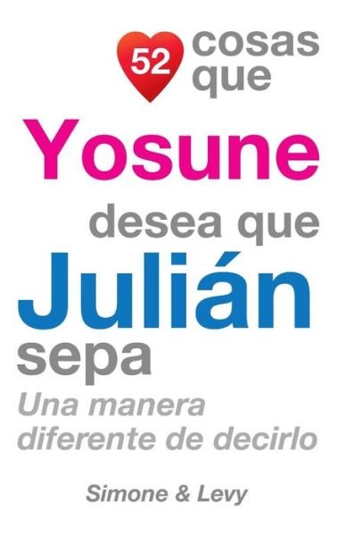 Cover for J L Leyva · 52 Cosas Que Yosune Desea Que Julian Sepa: Una Manera Diferente De Decirlo (Paperback Bog) (2014)
