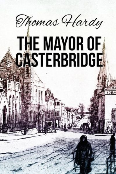 The Mayor of Casterbridge - Thomas Hardy - Books - Createspace - 9781512368659 - May 26, 2015