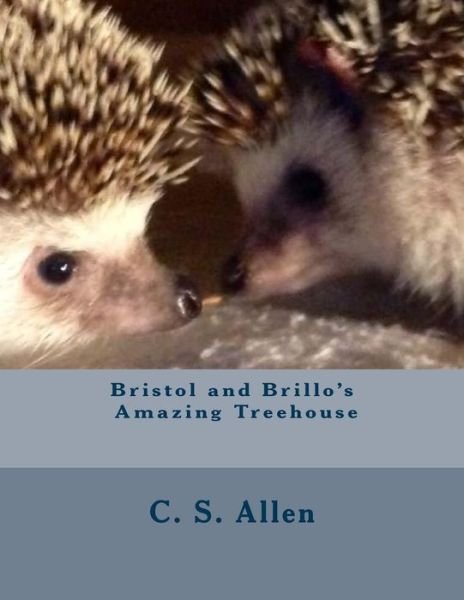 Cover for C S Allen · Bristol and Brillo's Amazing Treehouse: the Hedgehog Sisters (Paperback Bog) (2015)