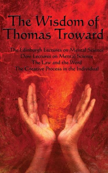 Cover for Thomas Troward · The Wisdom of Thomas Troward Vol I The Edinburgh and Dore Lectures on Mental Science, the Law and the Word, the Creative Process in the Individual (Gebundenes Buch) (2018)