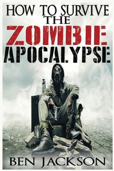 How to Survive the Zombie Apocalypse - Ben Jackson - Książki - Createspace - 9781517079659 - 29 sierpnia 2015