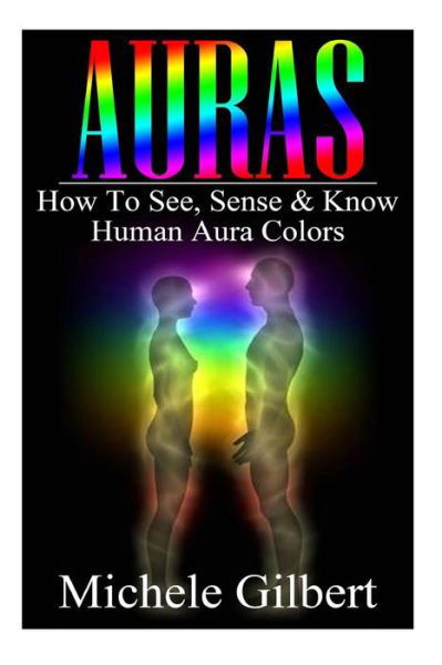 Cover for Michele Gilbert · Auras: How to See, Sense &amp; Know Human Aura Colors (Taschenbuch) (2015)