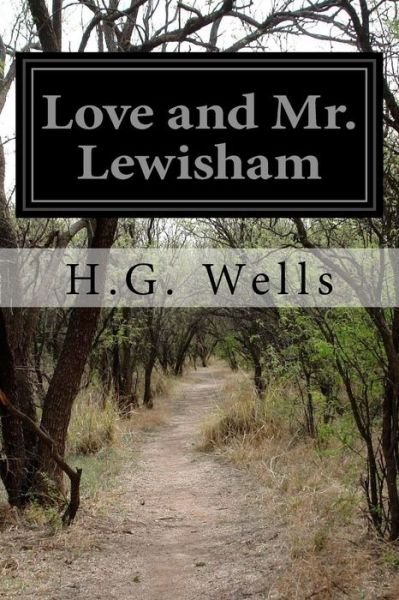 Love and Mr. Lewisham - H G Wells - Boeken - Createspace Independent Publishing Platf - 9781518704659 - 21 oktober 2015