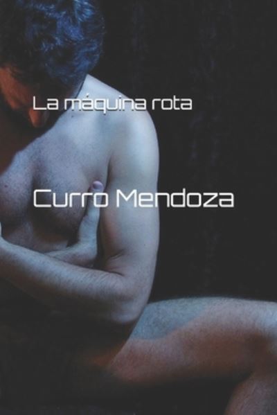 Cover for Curro Mendoza · La maquina rota (Paperback Book) (2017)