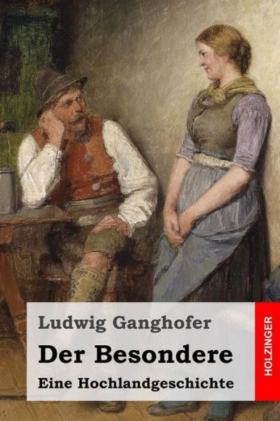 Der Besondere : Eine Hochlandgeschichte - Ludwig Ganghofer - Książki - Createspace Independent Publishing Platf - 9781523696659 - 27 stycznia 2016