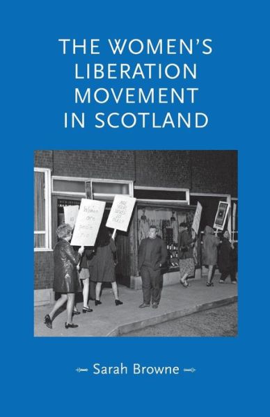 Cover for Sarah Browne · The Women's Liberation Movement in Scotland - Gender in History (Paperback Book) (2017)