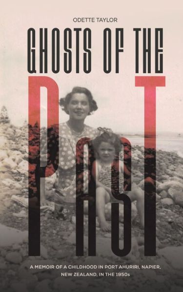 Cover for Odette Taylor · Ghosts of the Past: A memoir of a childhood in Port Ahuriri, Napier, New Zealand, in the 1950s (Paperback Book) (2021)