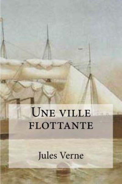 Une ville flottante - Jules Verne - Bøker - CreateSpace Independent Publishing Platf - 9781530203659 - 23. februar 2016
