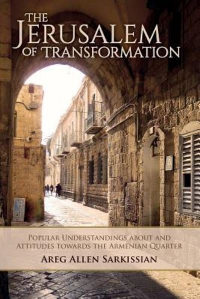Cover for Areg Allen Sarkissian · The Jerusalem of Transformation Popular Understandings about and Attitudes Toward the Armenian Quarter (Pocketbok) (2016)