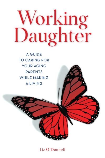 Cover for Liz O'Donnell · Working Daughter: A Guide to Caring for Your Aging Parents While Making a Living (Hardcover Book) (2019)