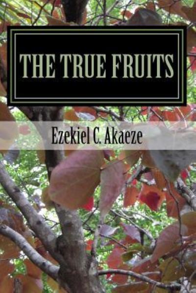 Cover for Ezekiel Chinweokwu Akaeze · The True Fruits (Taschenbuch) (2017)