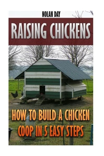Cover for Nolan Day · Raising Chickens How To Build A Chicken Coop In 5 Easy Steps (Paperback Book) (2017)