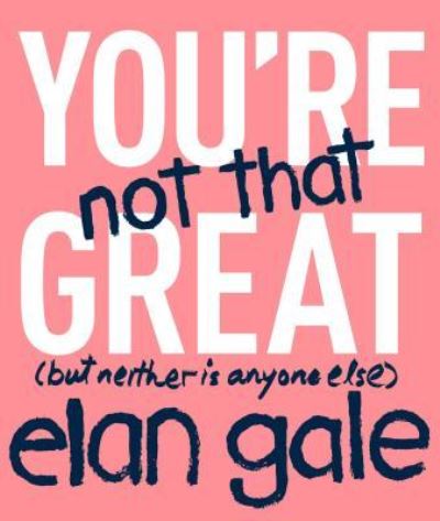 You're Not That Great Lib/E - Elan Gale - Muzyka - Hachette Book Group - 9781549113659 - 5 grudnia 2017