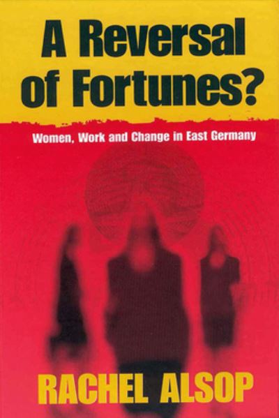 Cover for Rachel Alsop · A Reversal of Fortunes?: Women, Work, and Change in East Germany (Hardcover Book) (2000)