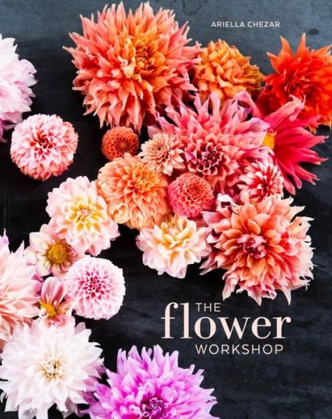 The Flower Workshop: Lessons in Arranging Blooms, Branches, Fruits, and Foraged Materials - Ariella Chezar - Bøger - Random House USA Inc - 9781607747659 - 1. marts 2016
