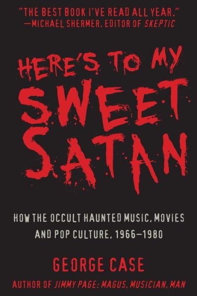 Cover for George Case · Here's to My Sweet Satan: How the Occult Haunted Music, Movies and Pop Culture, 1966-1980 (Hardcover Book) (2016)