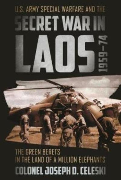 The Green Berets in the Land of a Million Elephants: U.S. Army Special Warfare and the Secret War in Laos 1959–74 - Joseph Celeski - Böcker - Casemate Publishers - 9781612006659 - 18 januari 2019
