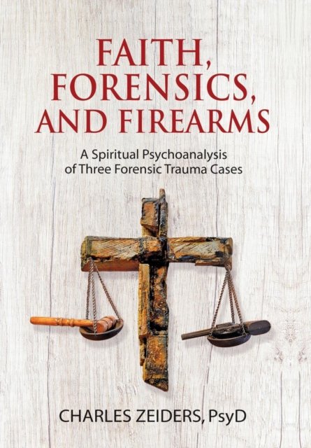 Faith, Forensics, and Firearms - Charles Zeiders - Libros - Chiron Publications - 9781630516659 - 25 de septiembre de 2018