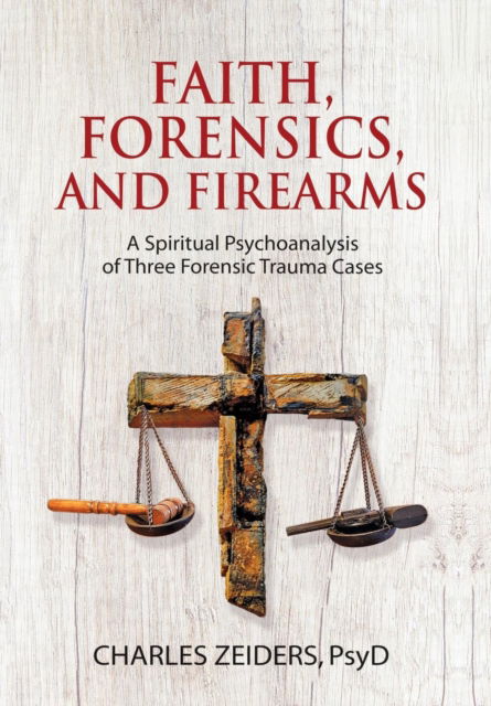 Faith, Forensics, and Firearms - Charles Zeiders - Böcker - Chiron Publications - 9781630516659 - 25 september 2018