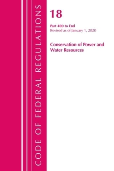 Cover for Office Of The Federal Register (U.S.) · Code of Federal Regulations, Title 18 Conservation of Power and Water Resources 400-End, Revised as of April 1, 2020 - Code of Federal Regulations, Title 18 Conservation of Power and Water Resources (Paperback Book) (2021)