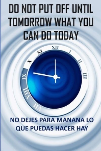 Cover for Anas Sb Publishing · Do not put off until tomorrow what you can do today.... No dejes para manana lo que puedas hacer hay (Paperback Book) (2019)