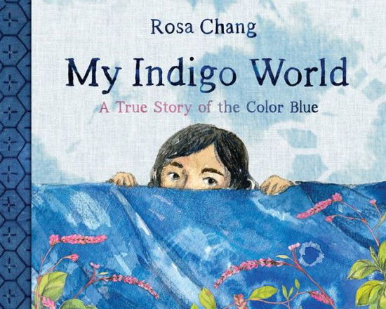 Cover for Rosa Chang · My Indigo World: A True Story About the Color Blue (Hardcover Book) (2023)